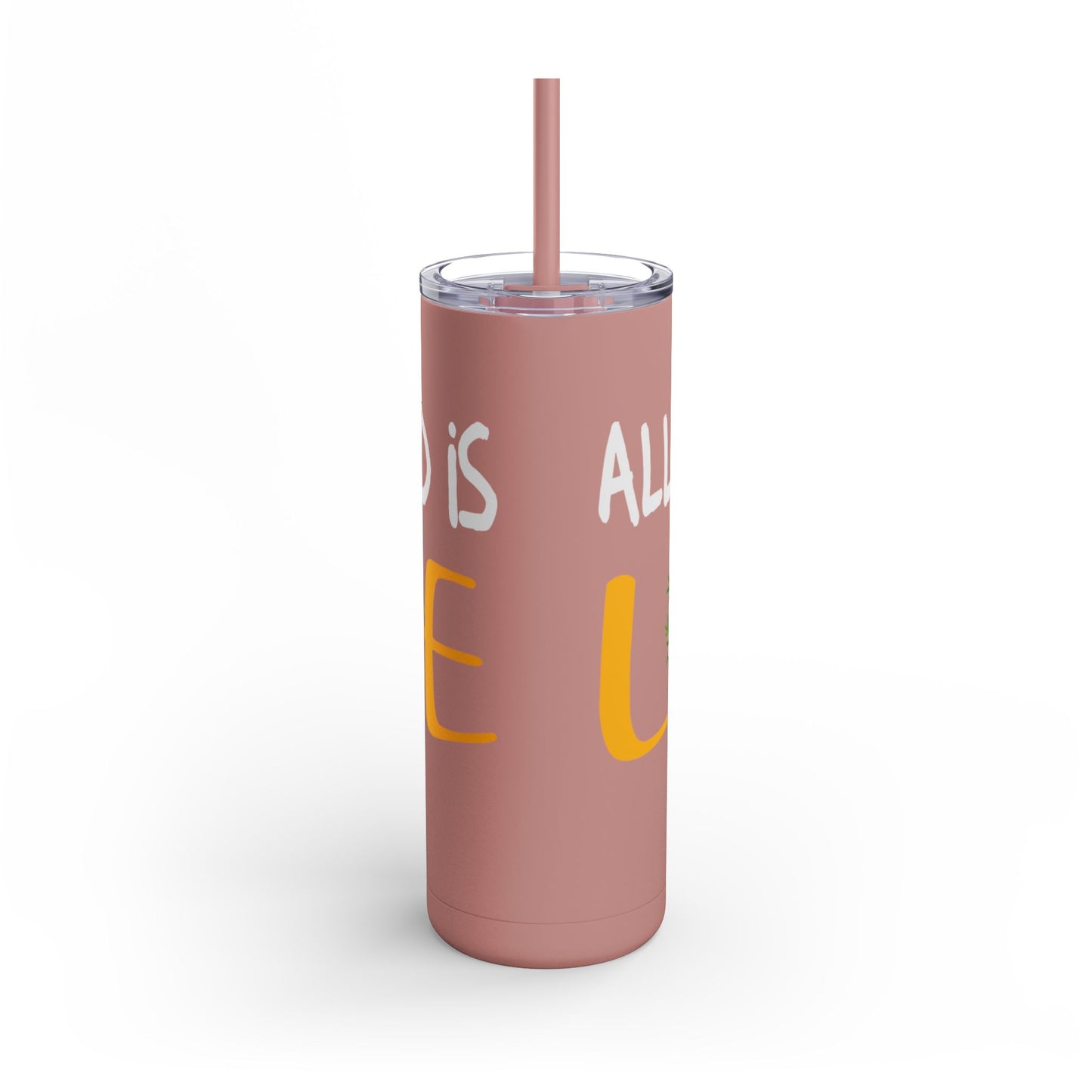 All you need is love Skinny Matte Tumbler, 20oz