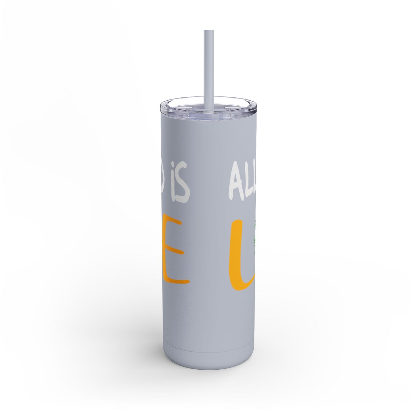 All you need is love Skinny Matte Tumbler, 20oz